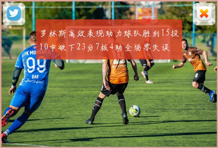 罗林斯高效表现助力球队胜利15投10中砍下23分7板4助全场零失误