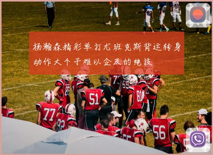 杨瀚森精彩单打尤班克斯背运转身动作大个子难以企及的绝技